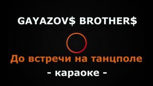 (Караоке) Gayazov$ Brother$ - До встречи на танцполе
