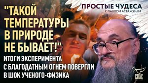 Итоги эксперимента с Благодатным огнем повергли в шок ученого-физика. Простые чудеса