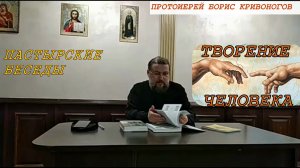Творение человека. Пастырские беседы.  Протоиерей Борис Кривоногов