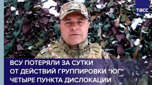 ВСУ потеряли за сутки от действий группировки "Юг" четыре пункта дислокации