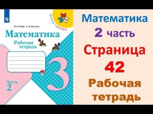 Математика 3 класс часть 2  Страница.42 Рабочая тетрадь  Моро