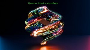 Милости Твоей я не забуду