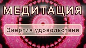 Энергия удовольствия. Трансформационная МЕДИТАЦИЯ. Высокие вибрации.