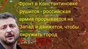 Фронт в Константиновке рушится — Российская армия прорывается на запад и движется к окружению города
