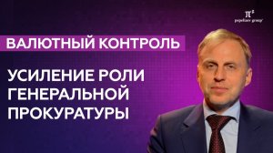 Валютный контроль: генпрокуратура усиливает свою роль и давление на импортёров
