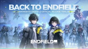Arknights: Endfield — Официальный релизный трейлер — Back to Endfield