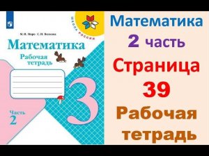 Математика 3 класс часть 2  Страница.39 Рабочая тетрадь  Моро