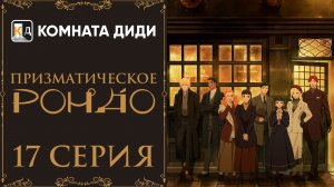 Призматическое рондо / Prism Rondo - 17 серия [КОМНАТА ДИДИ]