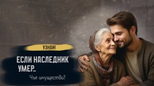 Если наследник умер. Кто получит наследство?