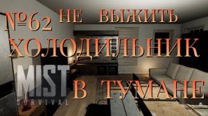 НЕ ВЫЖИТЬ/ЧАСТЬ №62/ХОЛОДИЛЬНИК В ТУМАНЕ/MIST SURVIVAL