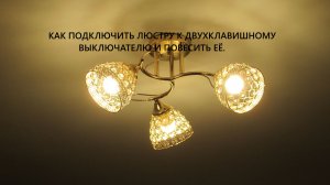 Как соединить провода на  люстре при подключении к двухклавишному выключателю и повесить.