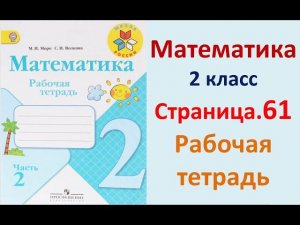 Страница.61  Рабочая тетрадь по математике  2 класс.  Часть 2   Моро.