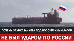 Почему захват танкера под российским флагом не был ударом по России?