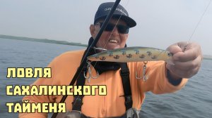 ЛОВЛЯ САХАЛИНСКОГО ТАЙМЕНЯ!!!