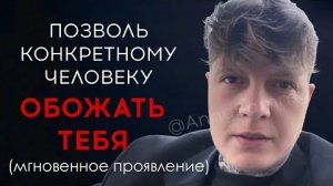 Позволь конкретному человеку обожать тебя