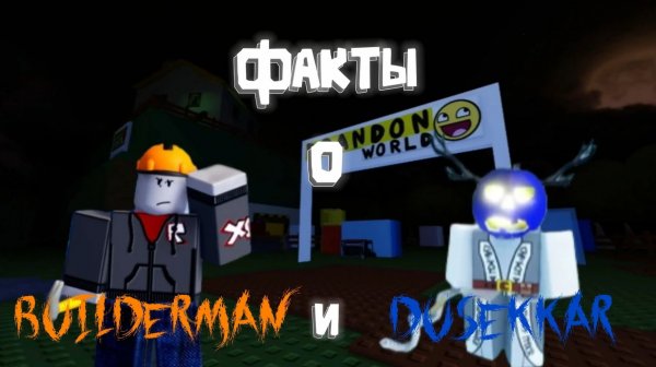 ФАКТЫ О BUILDERMAN И DUSEKKAR