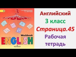 Английский язык 3 класс Страница. 45  Верещагина - Притыкина Рабочая тетрадь