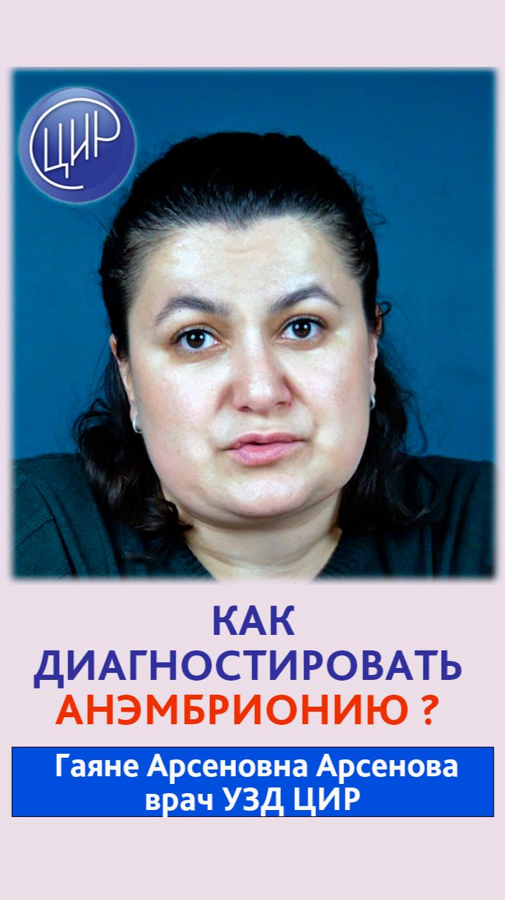 Что такое анэмбриония? Как поставить диагноз на анэмбрионию? Отвечает врач УЗД ЦИР, Арсенова Г.А.