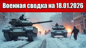 «В Купянске идёт кровавая бойня за центр города!»: Военная сводка с фронта СВО на 18.01.2026
