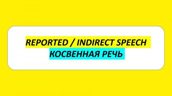 Reported speech. Indirect speech. Косвенная речь в английском