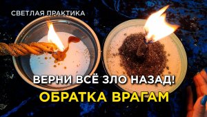 Обратка врагам за содеянное зло! Отжиг порчи, сглаза, негатива