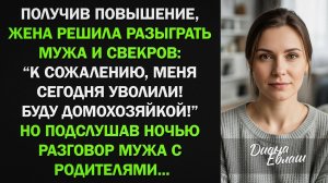 Жена решила разыграть мужа и свекров, что ее уволили. Но подслушав их разговор