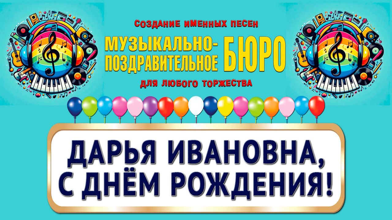 Дарья Ивановна, с Днём рождения! - МУЗЫКАЛЬНО-ПОЗДРАВИТЕЛЬНОЕ БЮРО