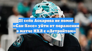 21 сейв Аскарова не помог «Сан-Хосе» уйти от поражения в матче НХЛ с «Детройтом»