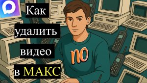 Как удалить видео в Макс