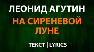 Леонид Агутин - На сиреневой луне (медленная) Текст Lyrics