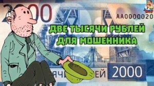 "ДВЕ ТЫСЯЧИ РУБЛЕЙ ДЛЯ МОШЕННИКА"