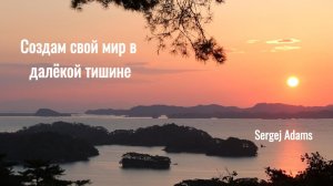 Создам свой мир в далекой тишине. Читает автор стихотворения © Сергей Адамс