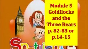 Spotlight 4 Module 5 Goldilocks and the three bears p 82-83 p 14-15