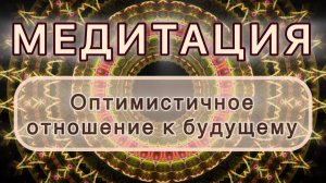 Оптимистичное отношение к будущему. Трансформационная МЕДИТАЦИЯ. Высокие вибрации.