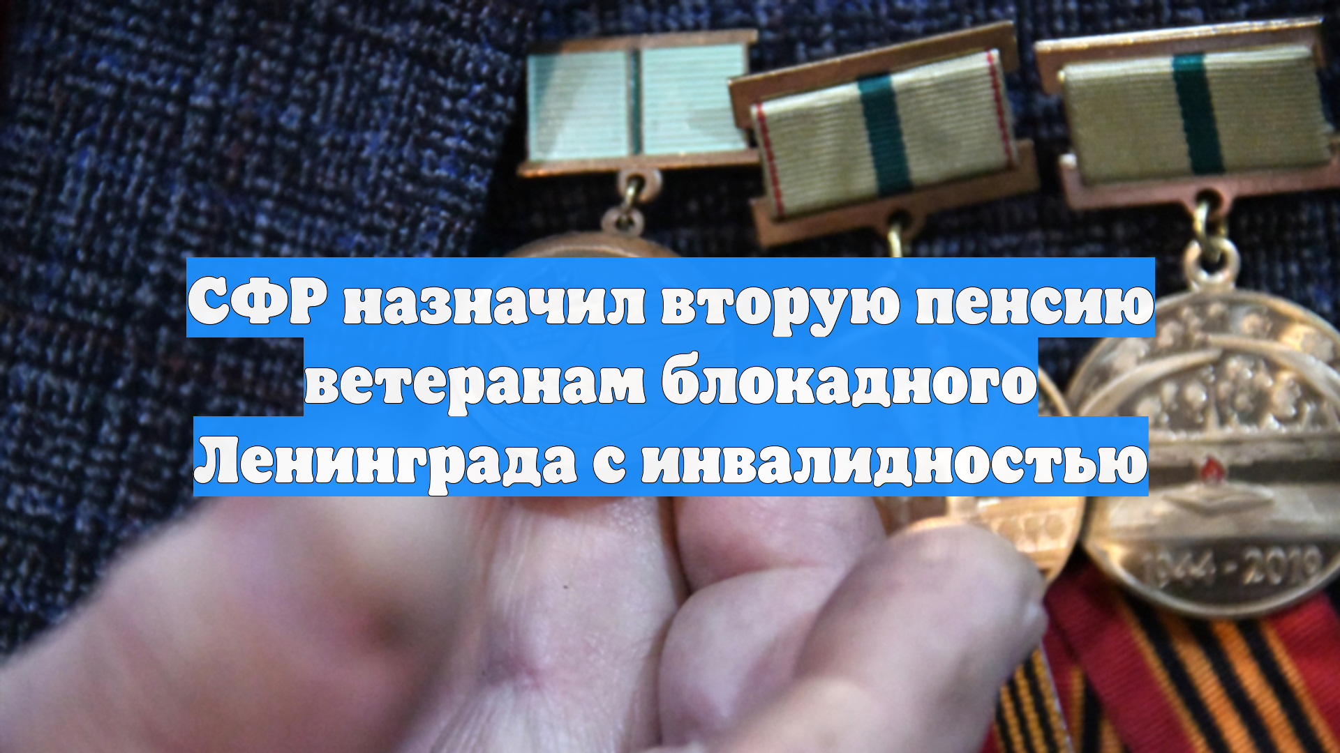 СФР назначил вторую пенсию ветеранам блокадного Ленинграда с инвалидностью