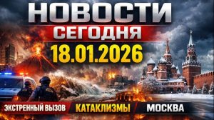 Новости сегодня 18.01.2026 | Экстренный вызов | Катаклизмы | Москва»