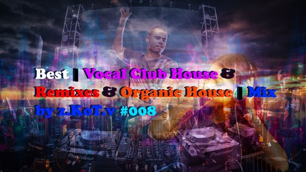 Best | Vocal Chill Club House & Remixes & Organic House | Mix by z.KoT.v #008.mp3