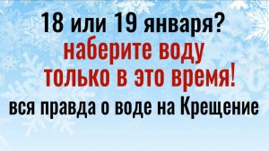Набирайте Крещенскую воду только в это время! Вся правда о воде и её силе на Крещение