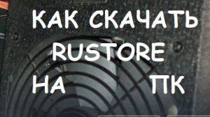 КАК СКАЧАТЬ RUSTORE НА ПК ?