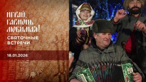 Святочные встречи. Часть 1. Играй, гармонь любимая! Выпуск от 18.01.2026
