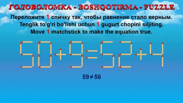 ГОЛОВОЛОМКА - BOSHQOTIRMA – PUZZLE. Спичка. 50+9=52+4, 52+5=58+2, 55+2=50+5, 54+6=53+5