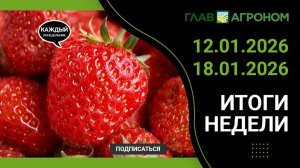 Итоги недели с ГлавАгроном. 12.01.2026 - 18.01.2026