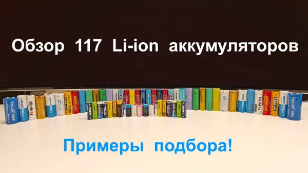 Обзор 117 Li-ion аккумуляторов. Примеры подбора