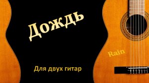 ДОЖДЬ - обработка музыкальной пьесы для гитарного дуэта.