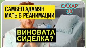 САМВЕЛ АДАМЯН, ОБЗОР ОТ СК, МАМА В РЕАНИМАЦИИ, ИРА НЕ ПРИЕДЕТ, СИДЕЛКА ПРОГЛЯДЕЛА САХАР..