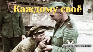 Аудиокнига «Каждому своё.»  Фантастика. Попаданцы. Боевик
