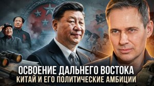 Александр Артамонов | Освоение Дальнего Востока. Китай и его политические амбиции
