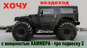Хочу сделать вездеход с внешностью Хаммера. Рассуждения.Болтовня.