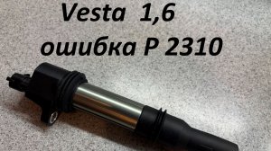 Веста 1,6 , троит двигатель ,ошибка Р2310