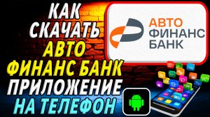 Как скачать Авто Финанс Банк приложение на телефон на андроид